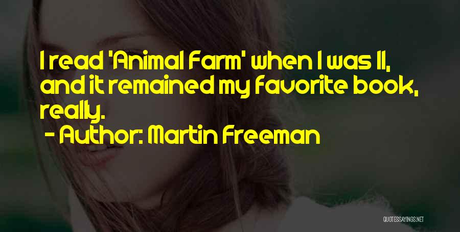 Martin Freeman Quotes: I Read 'animal Farm' When I Was 11, And It Remained My Favorite Book, Really.