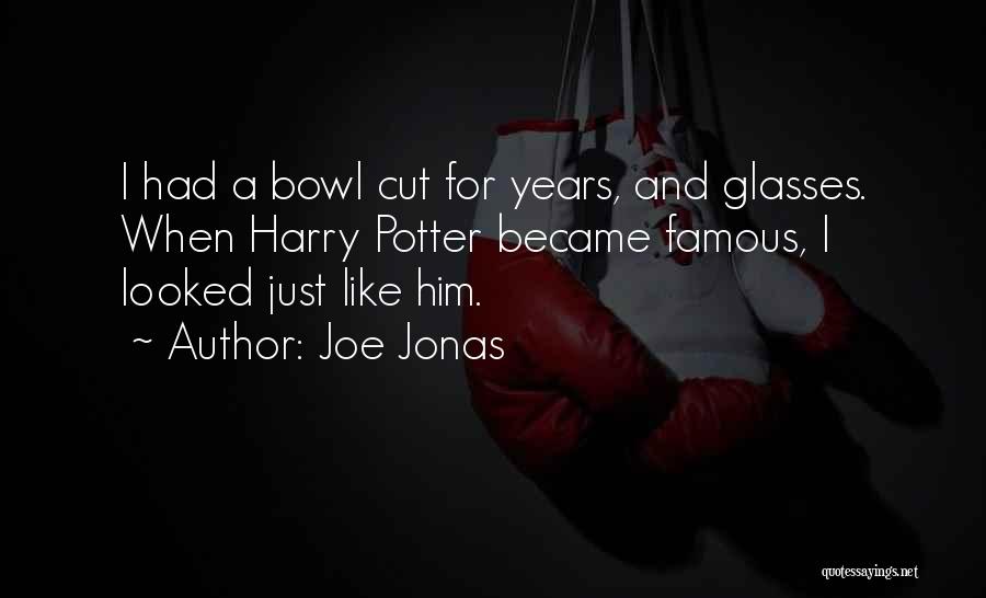 Joe Jonas Quotes: I Had A Bowl Cut For Years, And Glasses. When Harry Potter Became Famous, I Looked Just Like Him.