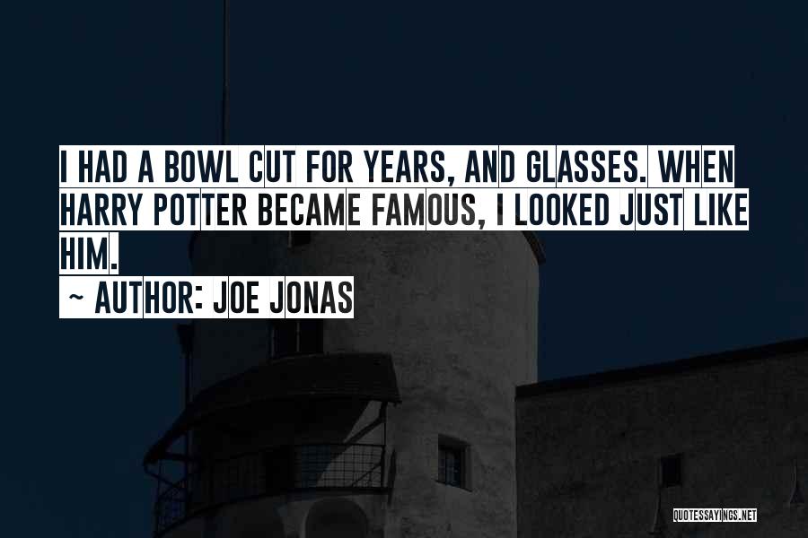 Joe Jonas Quotes: I Had A Bowl Cut For Years, And Glasses. When Harry Potter Became Famous, I Looked Just Like Him.