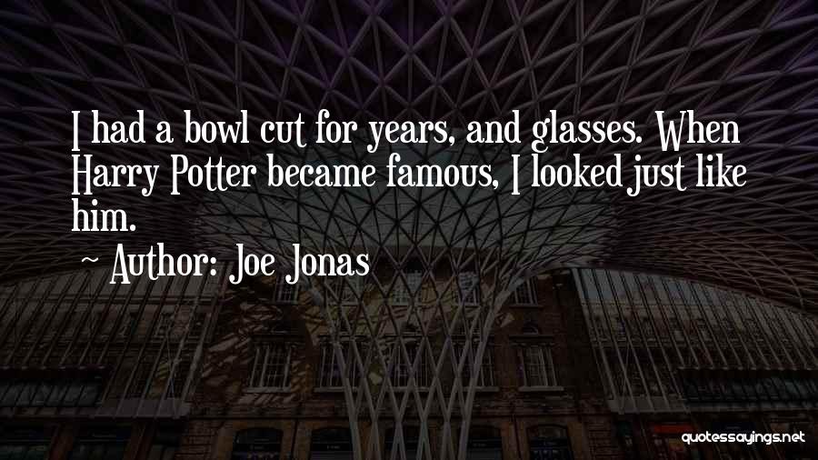 Joe Jonas Quotes: I Had A Bowl Cut For Years, And Glasses. When Harry Potter Became Famous, I Looked Just Like Him.