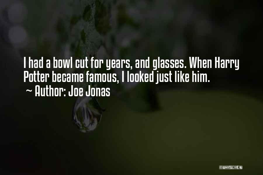 Joe Jonas Quotes: I Had A Bowl Cut For Years, And Glasses. When Harry Potter Became Famous, I Looked Just Like Him.