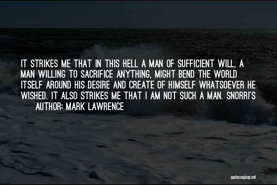 Mark Lawrence Quotes: It Strikes Me That In This Hell A Man Of Sufficient Will, A Man Willing To Sacrifice Anything, Might Bend