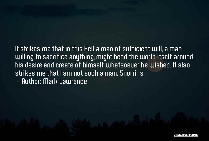 Mark Lawrence Quotes: It Strikes Me That In This Hell A Man Of Sufficient Will, A Man Willing To Sacrifice Anything, Might Bend