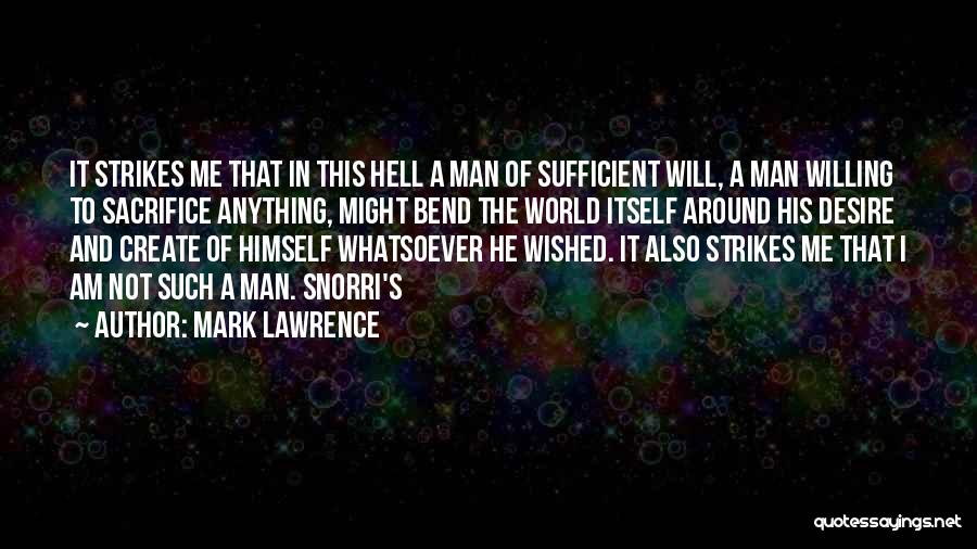 Mark Lawrence Quotes: It Strikes Me That In This Hell A Man Of Sufficient Will, A Man Willing To Sacrifice Anything, Might Bend