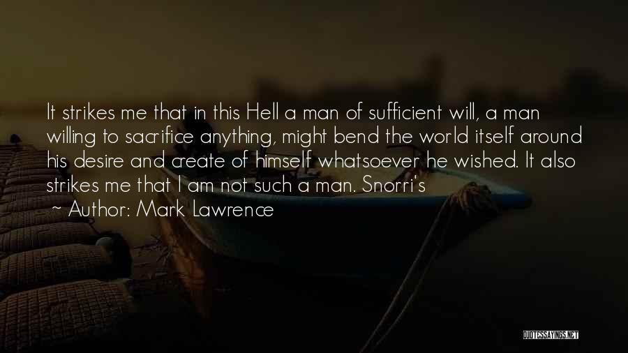 Mark Lawrence Quotes: It Strikes Me That In This Hell A Man Of Sufficient Will, A Man Willing To Sacrifice Anything, Might Bend