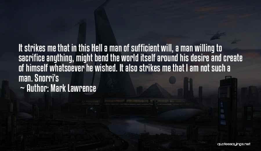 Mark Lawrence Quotes: It Strikes Me That In This Hell A Man Of Sufficient Will, A Man Willing To Sacrifice Anything, Might Bend