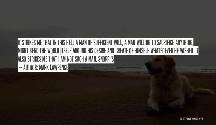 Mark Lawrence Quotes: It Strikes Me That In This Hell A Man Of Sufficient Will, A Man Willing To Sacrifice Anything, Might Bend