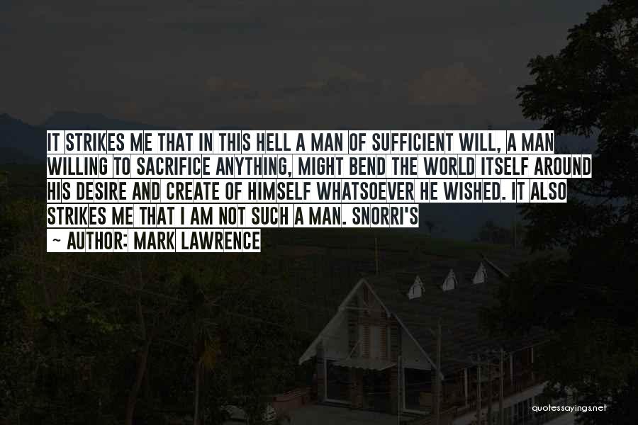 Mark Lawrence Quotes: It Strikes Me That In This Hell A Man Of Sufficient Will, A Man Willing To Sacrifice Anything, Might Bend