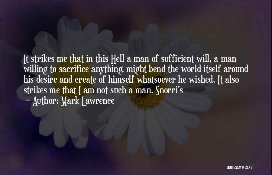 Mark Lawrence Quotes: It Strikes Me That In This Hell A Man Of Sufficient Will, A Man Willing To Sacrifice Anything, Might Bend