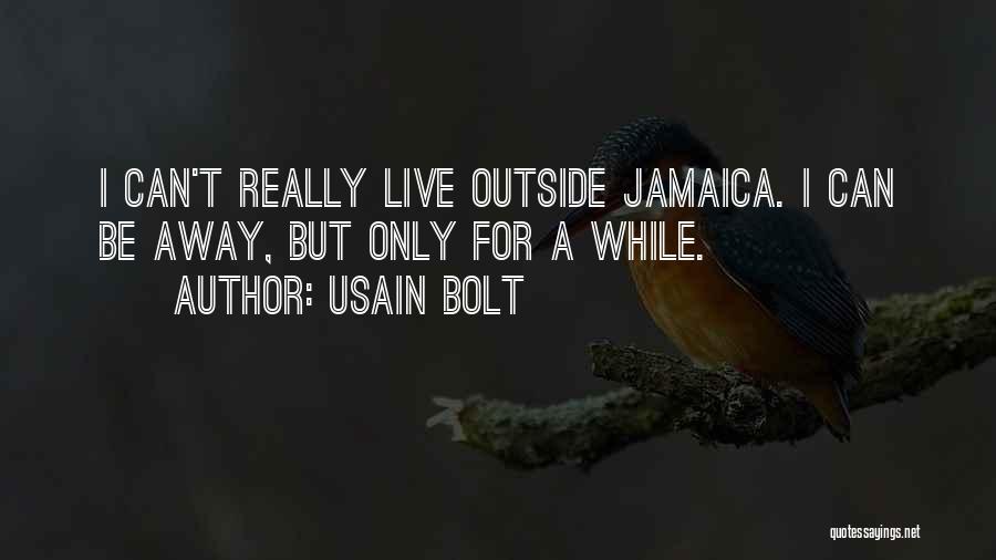 Usain Bolt Quotes: I Can't Really Live Outside Jamaica. I Can Be Away, But Only For A While.