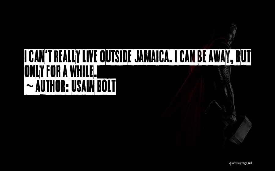 Usain Bolt Quotes: I Can't Really Live Outside Jamaica. I Can Be Away, But Only For A While.
