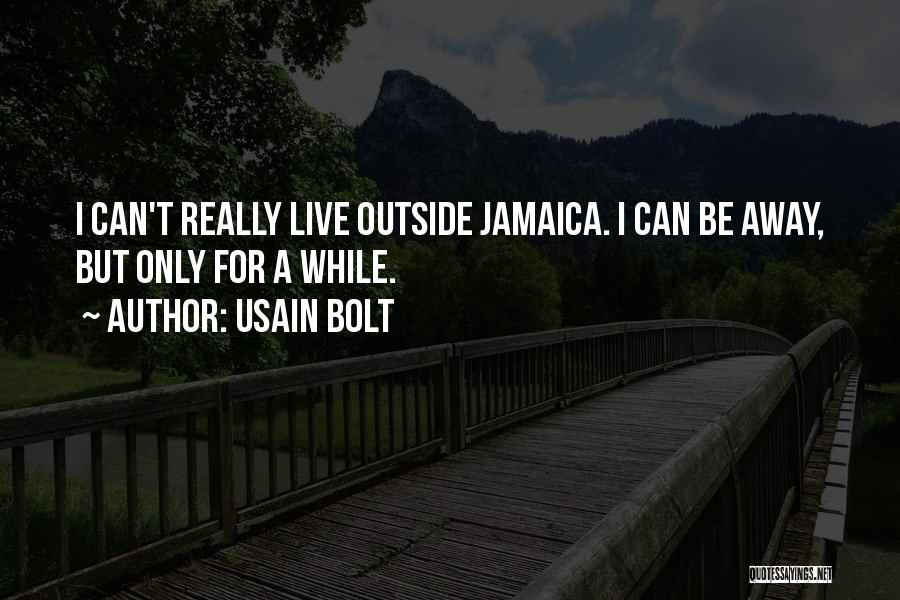 Usain Bolt Quotes: I Can't Really Live Outside Jamaica. I Can Be Away, But Only For A While.