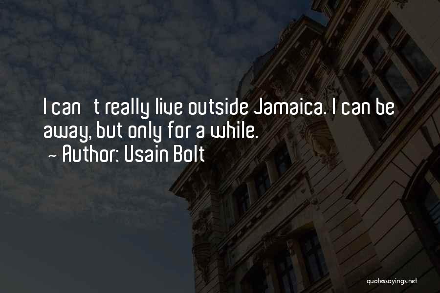 Usain Bolt Quotes: I Can't Really Live Outside Jamaica. I Can Be Away, But Only For A While.