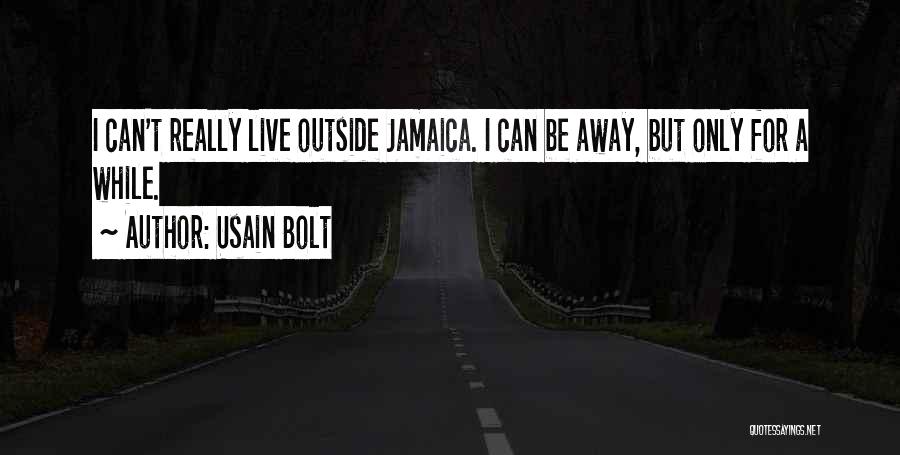 Usain Bolt Quotes: I Can't Really Live Outside Jamaica. I Can Be Away, But Only For A While.