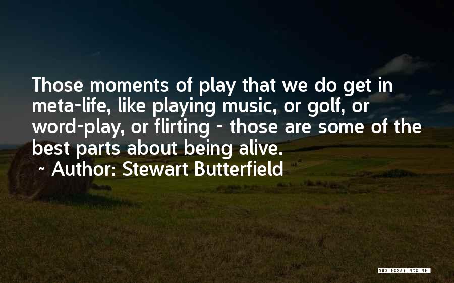 Stewart Butterfield Quotes: Those Moments Of Play That We Do Get In Meta-life, Like Playing Music, Or Golf, Or Word-play, Or Flirting -