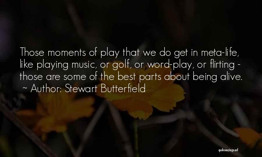 Stewart Butterfield Quotes: Those Moments Of Play That We Do Get In Meta-life, Like Playing Music, Or Golf, Or Word-play, Or Flirting -