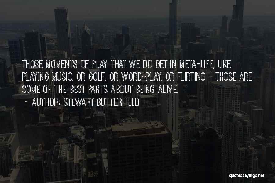 Stewart Butterfield Quotes: Those Moments Of Play That We Do Get In Meta-life, Like Playing Music, Or Golf, Or Word-play, Or Flirting -