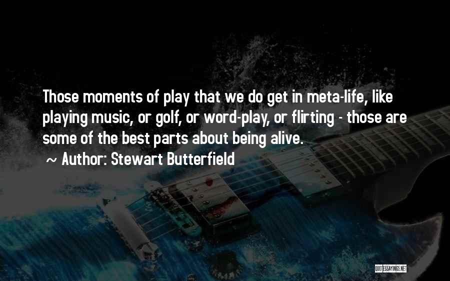 Stewart Butterfield Quotes: Those Moments Of Play That We Do Get In Meta-life, Like Playing Music, Or Golf, Or Word-play, Or Flirting -