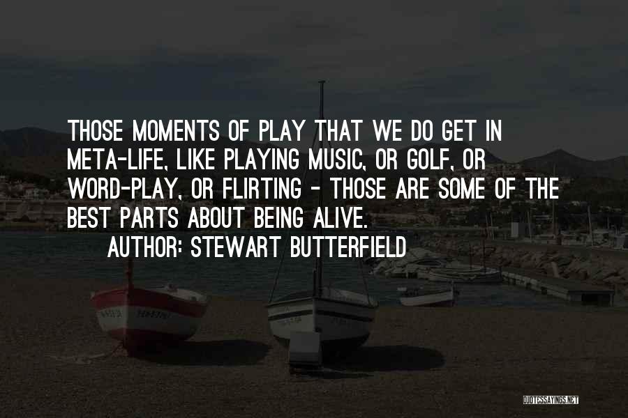 Stewart Butterfield Quotes: Those Moments Of Play That We Do Get In Meta-life, Like Playing Music, Or Golf, Or Word-play, Or Flirting -