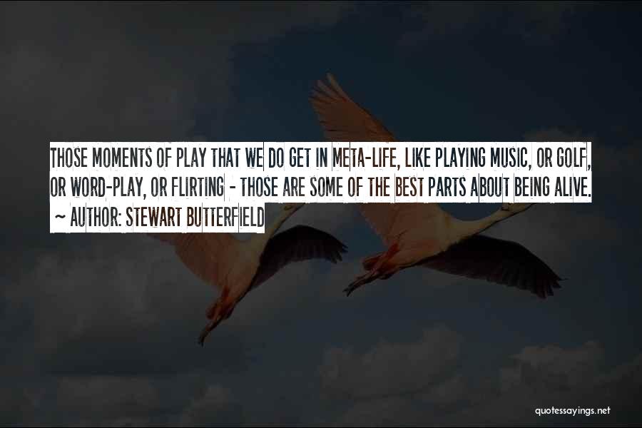 Stewart Butterfield Quotes: Those Moments Of Play That We Do Get In Meta-life, Like Playing Music, Or Golf, Or Word-play, Or Flirting -