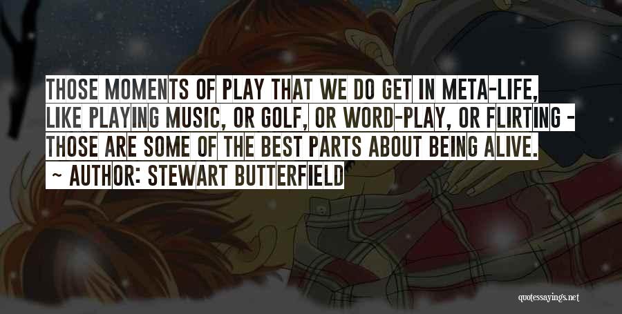 Stewart Butterfield Quotes: Those Moments Of Play That We Do Get In Meta-life, Like Playing Music, Or Golf, Or Word-play, Or Flirting -