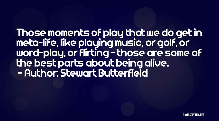 Stewart Butterfield Quotes: Those Moments Of Play That We Do Get In Meta-life, Like Playing Music, Or Golf, Or Word-play, Or Flirting -