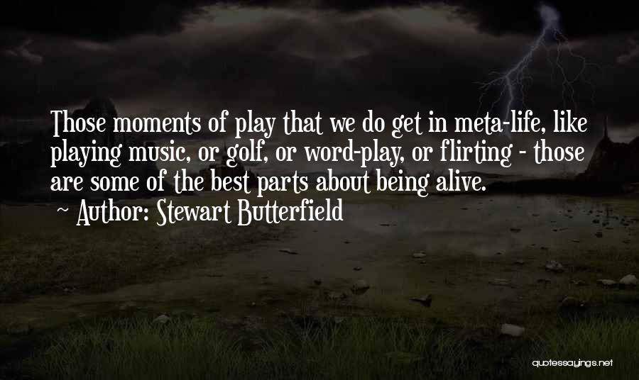 Stewart Butterfield Quotes: Those Moments Of Play That We Do Get In Meta-life, Like Playing Music, Or Golf, Or Word-play, Or Flirting -