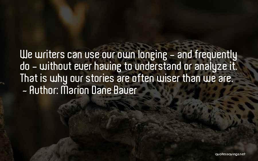 Marion Dane Bauer Quotes: We Writers Can Use Our Own Longing - And Frequently Do - Without Ever Having To Understand Or Analyze It.