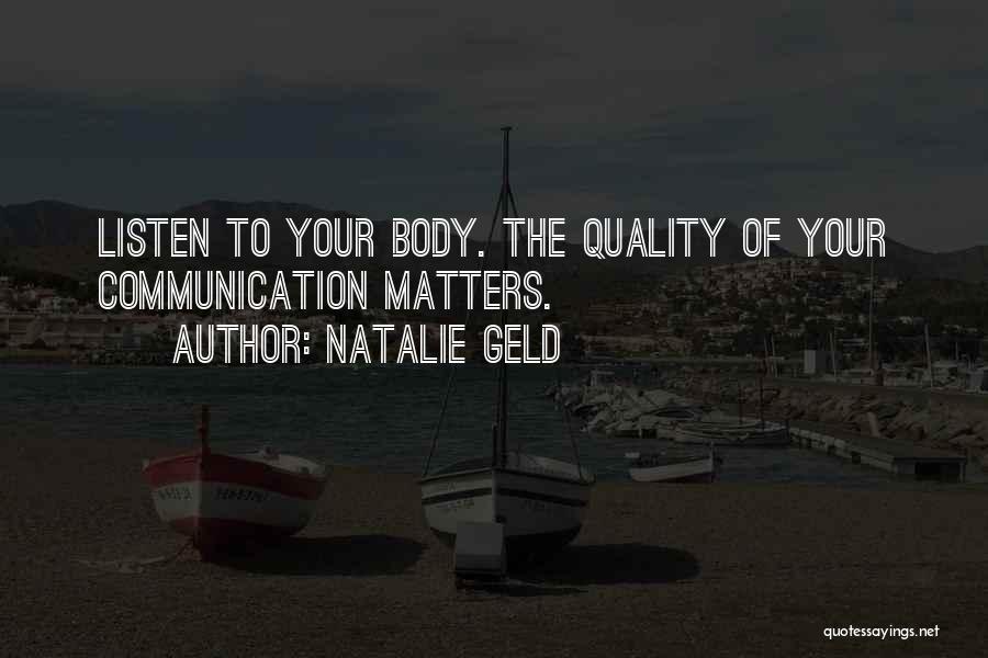 Natalie Geld Quotes: Listen To Your Body. The Quality Of Your Communication Matters.