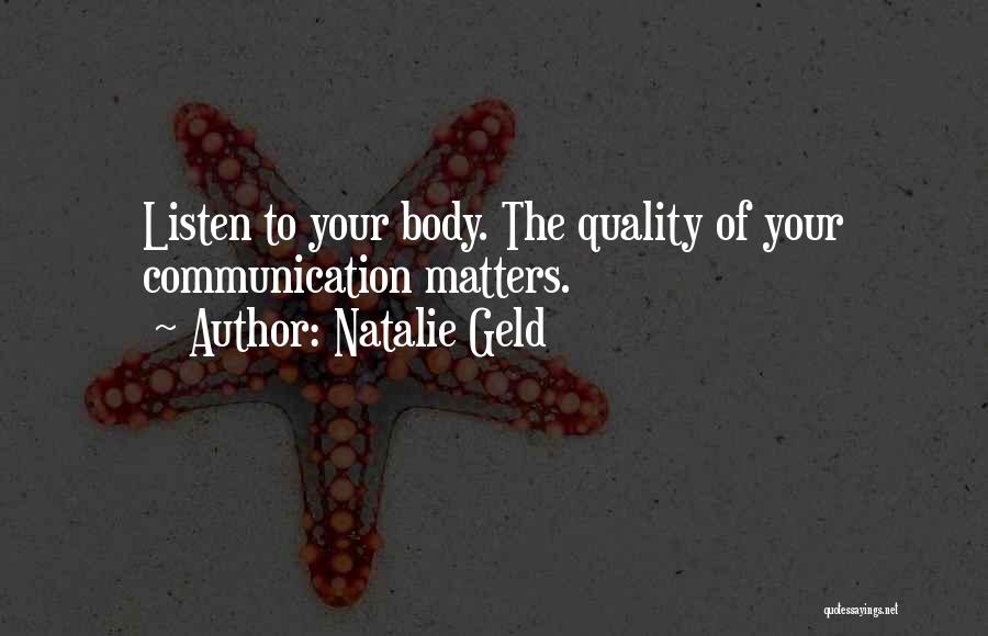 Natalie Geld Quotes: Listen To Your Body. The Quality Of Your Communication Matters.