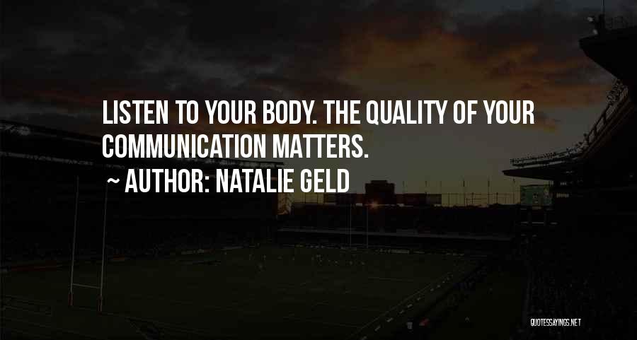 Natalie Geld Quotes: Listen To Your Body. The Quality Of Your Communication Matters.