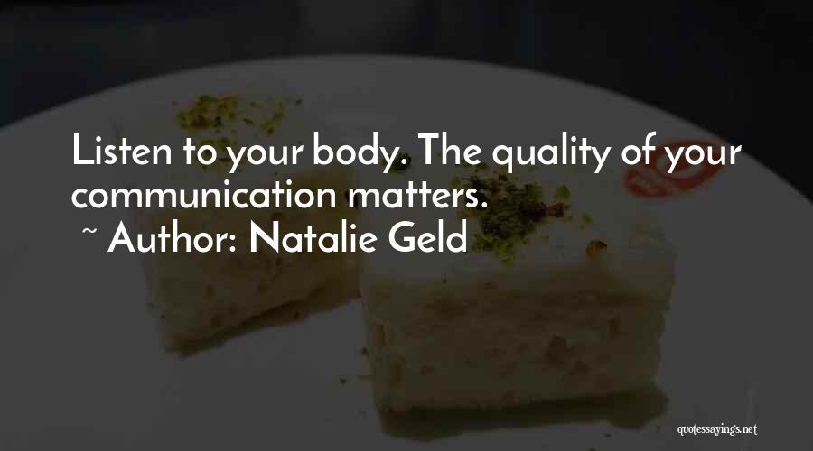 Natalie Geld Quotes: Listen To Your Body. The Quality Of Your Communication Matters.