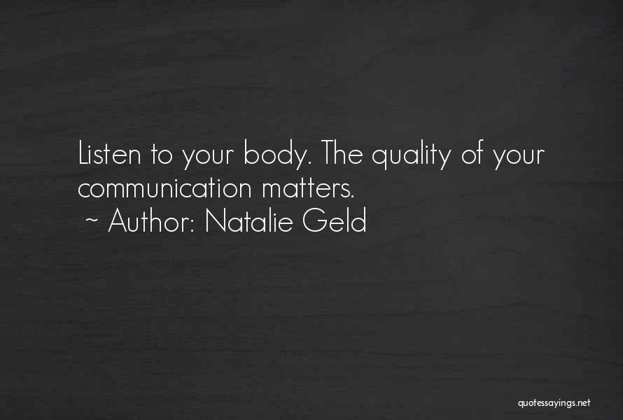 Natalie Geld Quotes: Listen To Your Body. The Quality Of Your Communication Matters.
