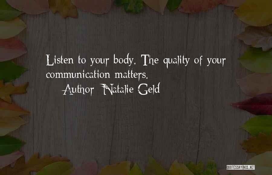Natalie Geld Quotes: Listen To Your Body. The Quality Of Your Communication Matters.