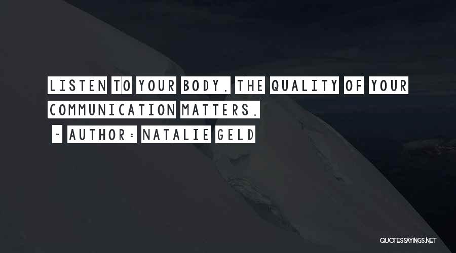 Natalie Geld Quotes: Listen To Your Body. The Quality Of Your Communication Matters.