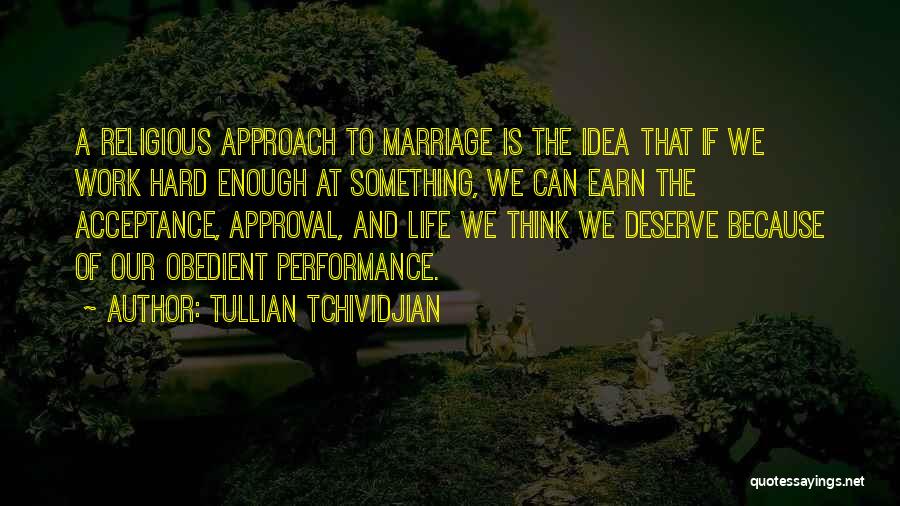 Tullian Tchividjian Quotes: A Religious Approach To Marriage Is The Idea That If We Work Hard Enough At Something, We Can Earn The