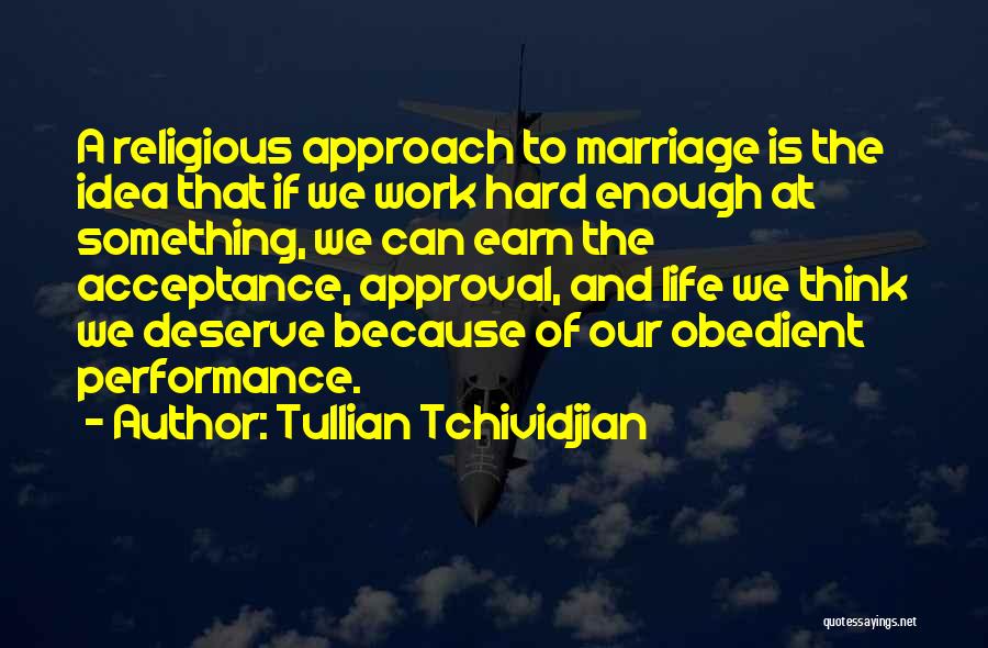 Tullian Tchividjian Quotes: A Religious Approach To Marriage Is The Idea That If We Work Hard Enough At Something, We Can Earn The