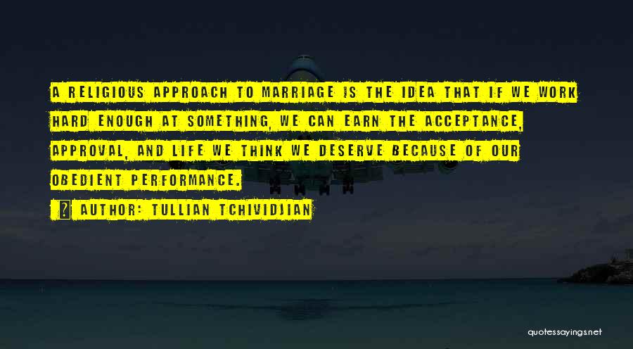 Tullian Tchividjian Quotes: A Religious Approach To Marriage Is The Idea That If We Work Hard Enough At Something, We Can Earn The