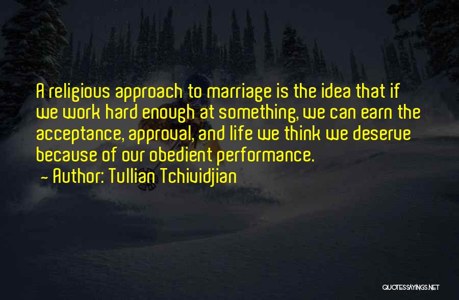 Tullian Tchividjian Quotes: A Religious Approach To Marriage Is The Idea That If We Work Hard Enough At Something, We Can Earn The