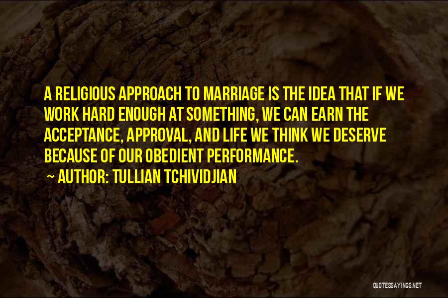 Tullian Tchividjian Quotes: A Religious Approach To Marriage Is The Idea That If We Work Hard Enough At Something, We Can Earn The