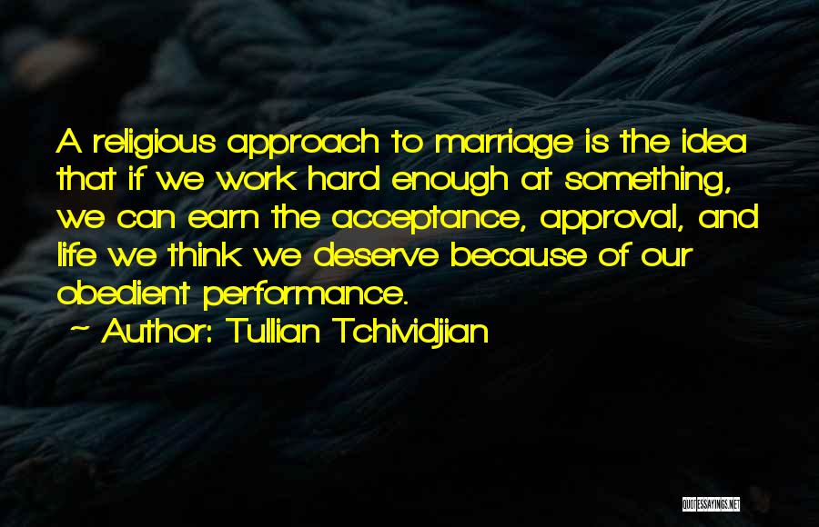 Tullian Tchividjian Quotes: A Religious Approach To Marriage Is The Idea That If We Work Hard Enough At Something, We Can Earn The