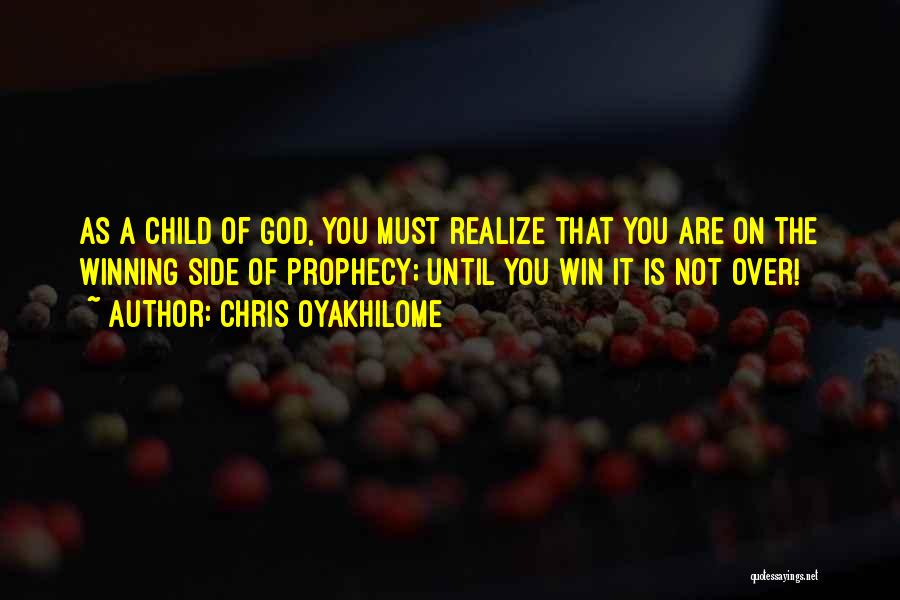 Chris Oyakhilome Quotes: As A Child Of God, You Must Realize That You Are On The Winning Side Of Prophecy; Until You Win