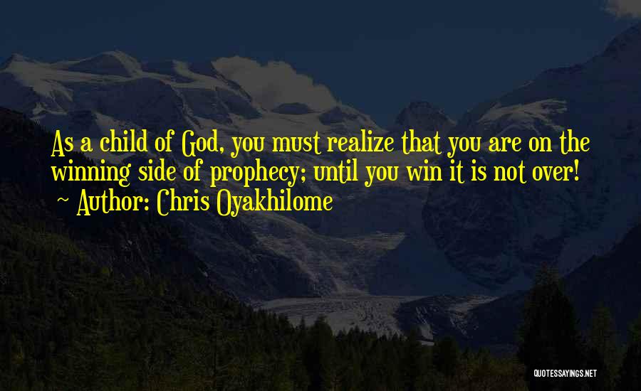 Chris Oyakhilome Quotes: As A Child Of God, You Must Realize That You Are On The Winning Side Of Prophecy; Until You Win