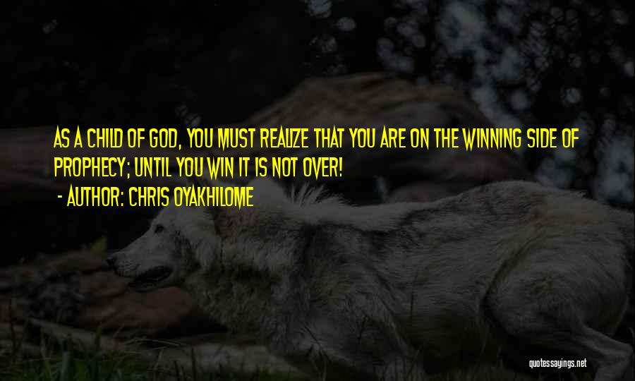 Chris Oyakhilome Quotes: As A Child Of God, You Must Realize That You Are On The Winning Side Of Prophecy; Until You Win