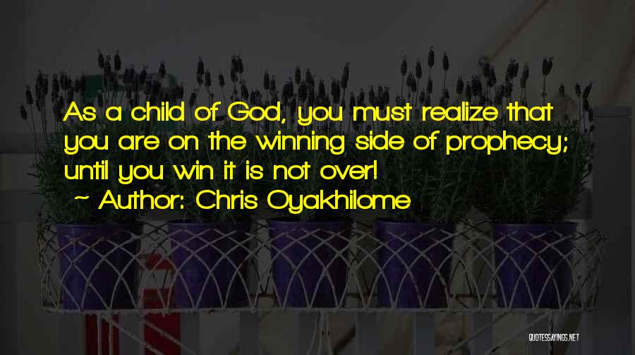 Chris Oyakhilome Quotes: As A Child Of God, You Must Realize That You Are On The Winning Side Of Prophecy; Until You Win