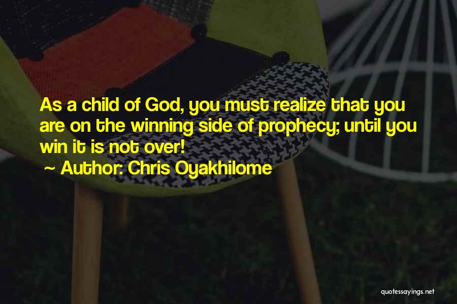 Chris Oyakhilome Quotes: As A Child Of God, You Must Realize That You Are On The Winning Side Of Prophecy; Until You Win