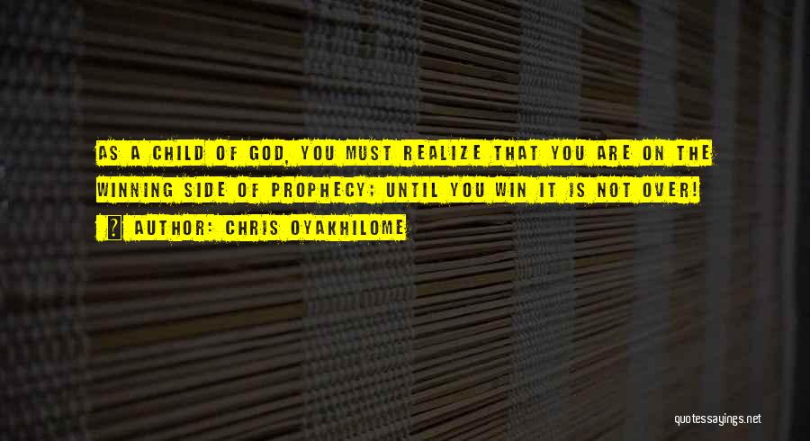 Chris Oyakhilome Quotes: As A Child Of God, You Must Realize That You Are On The Winning Side Of Prophecy; Until You Win