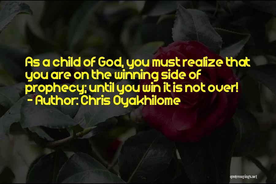 Chris Oyakhilome Quotes: As A Child Of God, You Must Realize That You Are On The Winning Side Of Prophecy; Until You Win