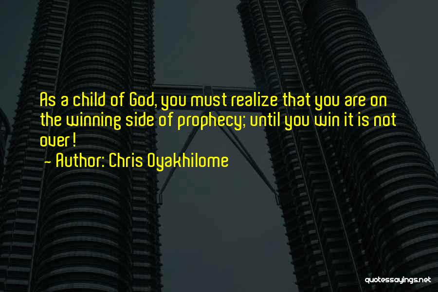 Chris Oyakhilome Quotes: As A Child Of God, You Must Realize That You Are On The Winning Side Of Prophecy; Until You Win