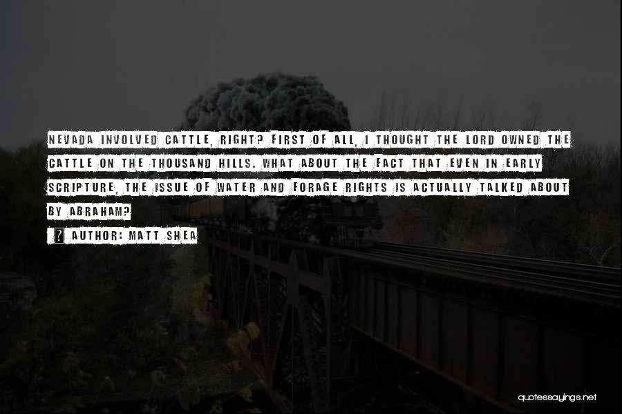 Matt Shea Quotes: Nevada Involved Cattle, Right? First Of All, I Thought The Lord Owned The Cattle On The Thousand Hills. What About